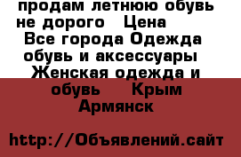 продам летнюю обувь не дорого › Цена ­ 500 - Все города Одежда, обувь и аксессуары » Женская одежда и обувь   . Крым,Армянск